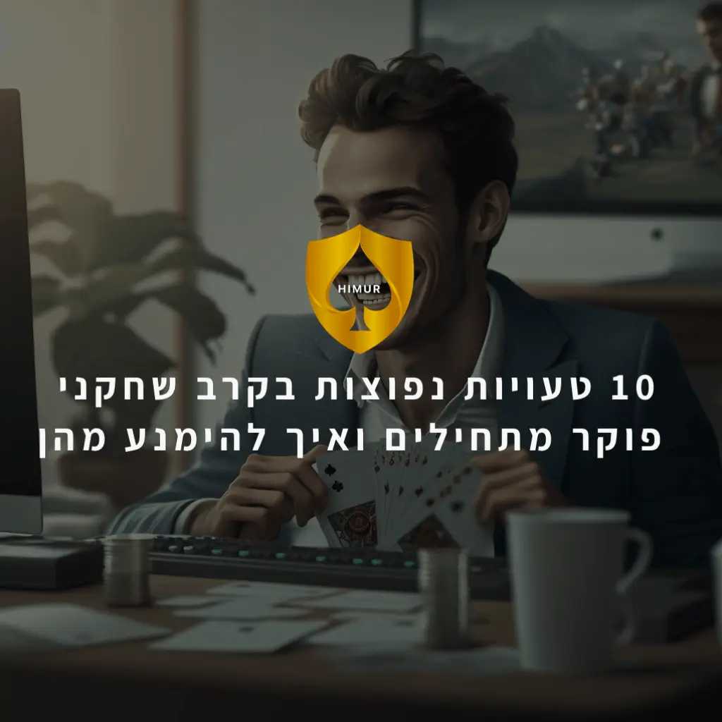 10 טעויות נפוצות בקרב שחקני פוקר מתחילים ואיך להימנע מהן